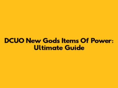 DCUO New Gods Items Of Power: Ultimate Guide