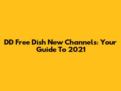 DD Free Dish New Channels: Your Guide To 2021