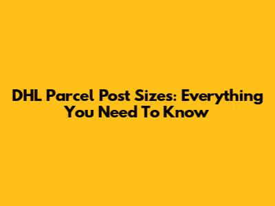 DHL Parcel Post Sizes: Everything You Need To Know