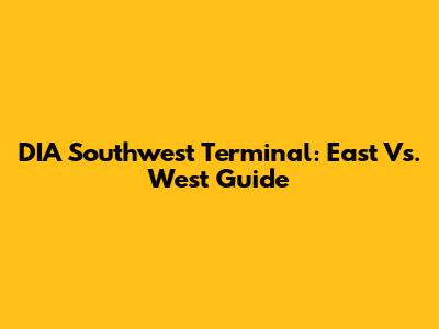 DIA Southwest Terminal: East Vs. West Guide