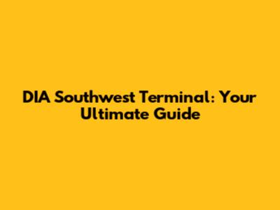 DIA Southwest Terminal: Your Ultimate Guide