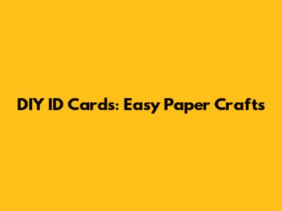 DIY ID Cards: Easy Paper Crafts