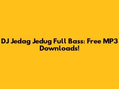 DJ Jedag Jedug Full Bass: Free MP3 Downloads!