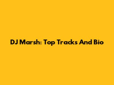 DJ Marsh: Top Tracks And Bio