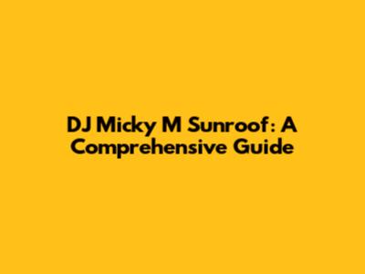 DJ Micky M Sunroof: A Comprehensive Guide