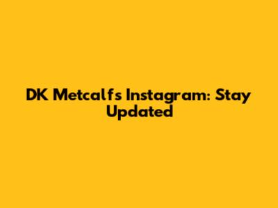 DK Metcalf's Instagram: Stay Updated