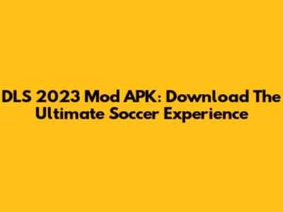 DLS 2023 Mod APK: Download The Ultimate Soccer Experience