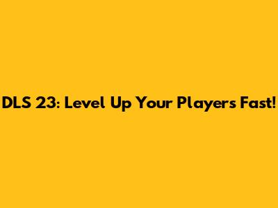 DLS 23: Level Up Your Players Fast!
