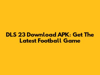 DLS 23 Download APK: Get The Latest Football Game