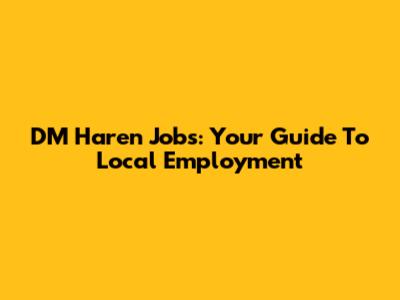 DM Haren Jobs: Your Guide To Local Employment