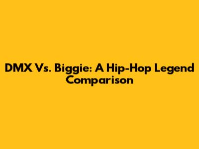 DMX Vs. Biggie: A Hip-Hop Legend Comparison