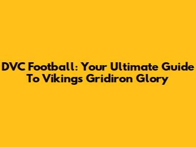 DVC Football: Your Ultimate Guide To Vikings Gridiron Glory