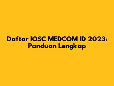 Daftar IOSC MEDCOM ID 2023: Panduan Lengkap