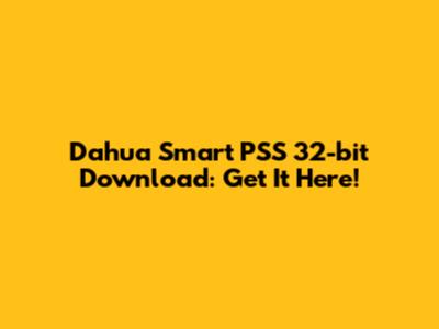 Dahua Smart PSS 32-bit Download: Get It Here!