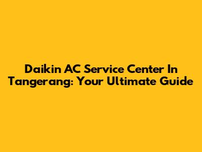 Daikin AC Service Center In Tangerang: Your Ultimate Guide