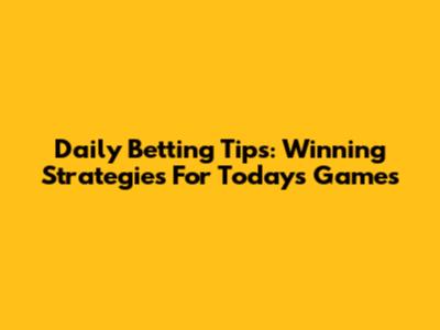 Daily Betting Tips: Winning Strategies For Today's Games