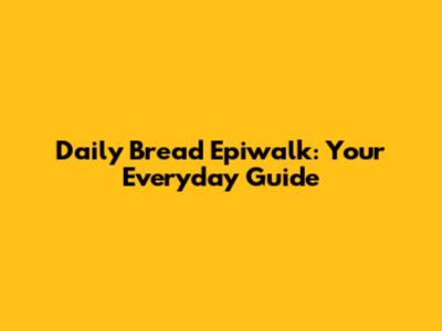 Daily Bread Epiwalk: Your Everyday Guide