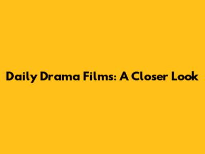 Daily Drama Films: A Closer Look