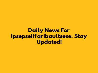 Daily News For Ipsepseiifaribaultsese: Stay Updated!