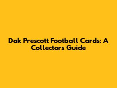 Dak Prescott Football Cards: A Collector's Guide