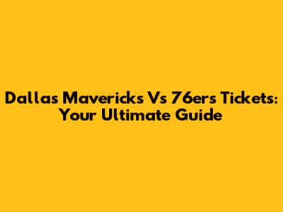 Dallas Mavericks Vs 76ers Tickets: Your Ultimate Guide