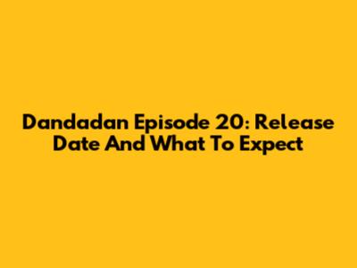 Dandadan Episode 20: Release Date And What To Expect