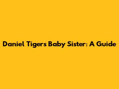 Daniel Tiger's Baby Sister: A Guide