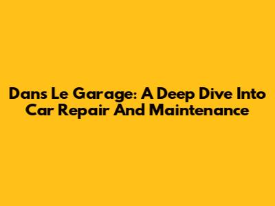 Dans Le Garage: A Deep Dive Into Car Repair And Maintenance