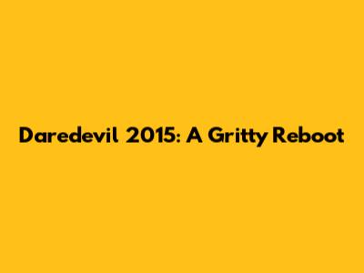Daredevil 2015: A Gritty Reboot