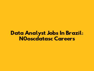 Data Analyst Jobs In Brazil: N0oscdatasc Careers