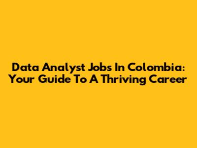 Data Analyst Jobs In Colombia: Your Guide To A Thriving Career