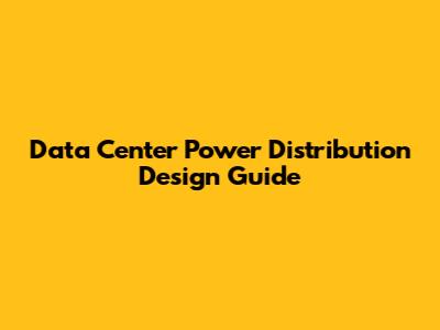 Data Center Power Distribution Design Guide