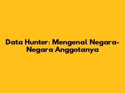 Data Hunter: Mengenal Negara-Negara Anggotanya