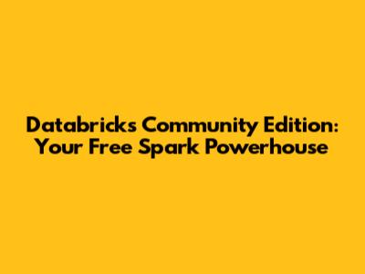 Databricks Community Edition: Your Free Spark Powerhouse