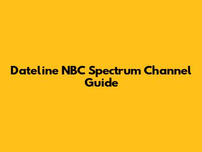 Dateline NBC Spectrum Channel Guide
