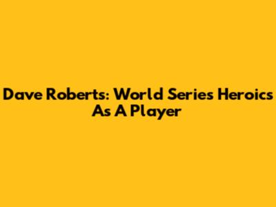 Dave Roberts: World Series Heroics As A Player