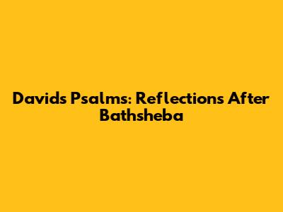 David's Psalms: Reflections After Bathsheba