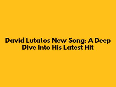 David Lutalo's New Song: A Deep Dive Into His Latest Hit