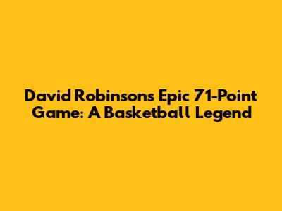 David Robinson's Epic 71-Point Game: A Basketball Legend