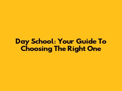 Day School: Your Guide To Choosing The Right One