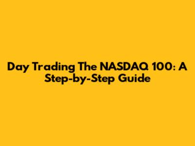 Day Trading The NASDAQ 100: A Step-by-Step Guide