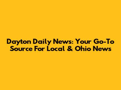Dayton Daily News: Your Go-To Source For Local & Ohio News