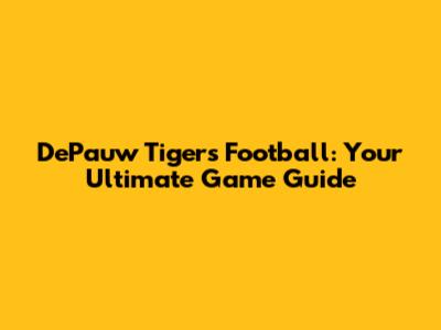 DePauw Tigers Football: Your Ultimate Game Guide