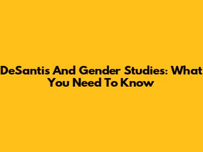 DeSantis And Gender Studies: What You Need To Know