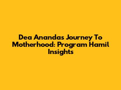 Dea Ananda's Journey To Motherhood: Program Hamil Insights