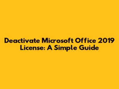 Deactivate Microsoft Office 2019 License: A Simple Guide