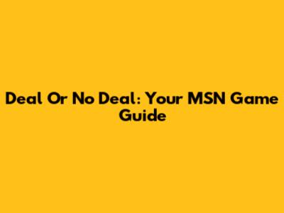 Deal Or No Deal: Your MSN Game Guide