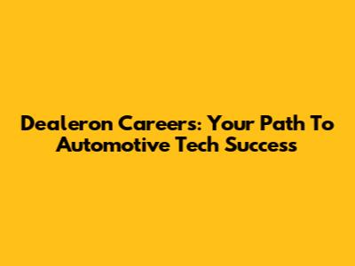 Dealeron Careers: Your Path To Automotive Tech Success