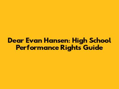 Dear Evan Hansen: High School Performance Rights Guide