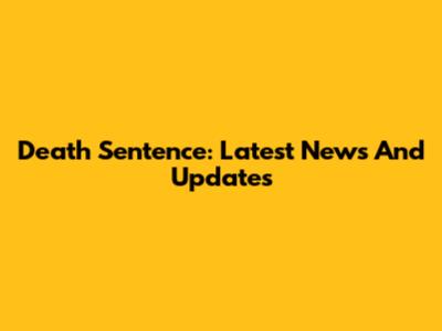 Death Sentence: Latest News And Updates